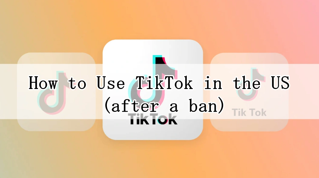 How to Access TikTok in the US After the Ban: Step-by-Step Guide