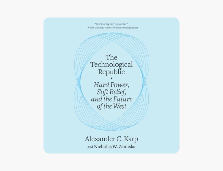 The Technological Republic: Hard Power, Soft Belief, and the Future of the West